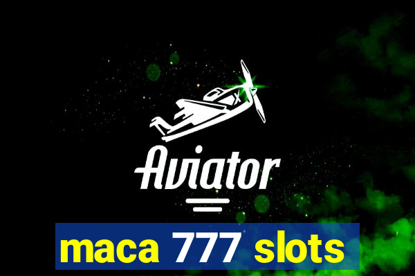 maca 777 slots